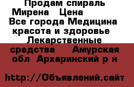 Продам спираль Мирена › Цена ­ 7 500 - Все города Медицина, красота и здоровье » Лекарственные средства   . Амурская обл.,Архаринский р-н